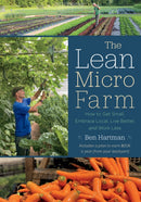 The Lean Micro Farm : How to Get Small, Embrace Local, Live Better, and Work Less-9781645022046