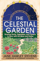 The Celestial Garden : Growing Herbs, Vegetables, and Flowers in Sync with the Moon and Zodiac-9781645022138