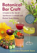 Botanical Bar Craft : A Guide to the Art of Apothecary Cocktails and Herbal Tonic Elixirs-9781645022398