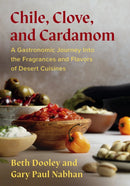 Chile, Clove, and Cardamom : A Gastronomic Journey Into the Fragrances and Flavors of Desert Cuisines-9781645022459