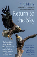 Return to the Sky : The Surprising Story of How One Woman and Seven Eaglets Helped Restore the Bald Eagle-9781645022633