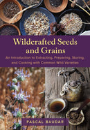 Wildcrafted Seeds and Grains : An Introduction to Extracting, Preparing, Storing, and Cooking with Common Wild Varieties-9781645022725