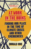 At Work in the Ruins : Finding Our Place in the Time of Climate Crises and Other Emergencies-9781645022916