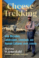 Cheese Trekking : How Microbes, Landscapes, Livestock, and Human Cultures Shape Terroir-9781645022985