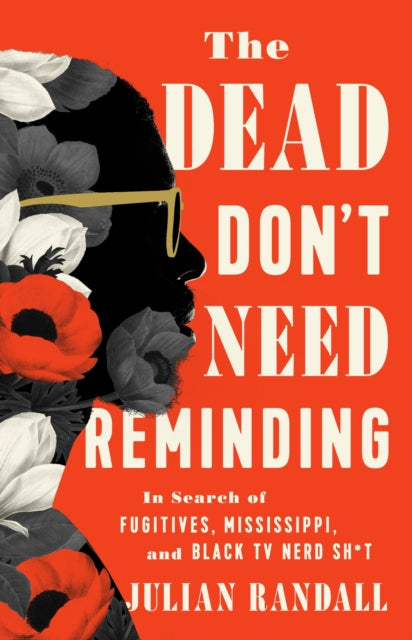 The Dead Don't Need Reminding : In Search of Fugitives, Mississippi, and Black TV Nerd Shit-9781645030263