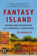 Fantasy Island : Colonialism, Exploitation, and the Betrayal of Puerto Rico-9781645030751
