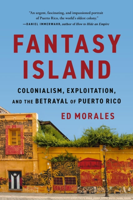Fantasy Island : Colonialism, Exploitation, and the Betrayal of Puerto Rico-9781645030751