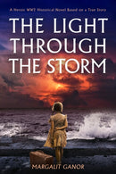 The Light Through the Storm : A Heroic WW2 Historical Novel Based on a True Story-9781645061076