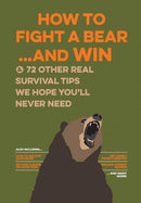 How to Fight a Bear...and Win : And 72 Other Real Survival Tips We Hope You'll Never Need-9781645171348