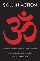 Skill in Action : Radicalizing Your Yoga Practice to Create a Just World-9781645470489