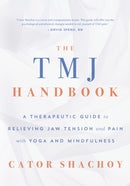 The TMJ Handbook : A Therapeutic Guide to Relieving Jaw Tension and Pain with Yoga and Mindfulness-9781645471035