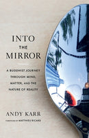 Into the Mirror : A Buddhist Journey through Mind, Matter, and the Nature of Reality-9781645471646