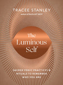 The Luminous Self : Sacred Yogic Practices and Rituals to Remember Who You Are-9781645471660
