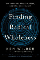 Finding Radical Wholeness : The Integral Path to Unity, Growth, and Delight-9781645471851