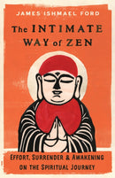 The Intimate Way of Zen : Effort, Surrender, and Awakening on the Spiritual Journey-9781645472186