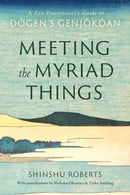 Meeting the Myriad Things : A Zen Practitioner's Guide to Dogen's Genjokoan-9781645472728