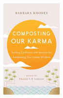 Composting Our Karma : Turning Confusion into Lessons for Awakening Our Innate Wisdom-9781645472940