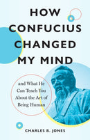 How Confucius Changed My Mind : And What He Can Teach You about the Art of Being Human-9781645472995