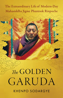 The Golden Garuda : The Extraordinary Life of Modern Day Mahasiddha Jigme Phuntsok Rinpoche-9781645473190