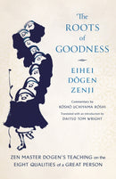 The Roots of Goodness : Zen Master Dogen's Teaching on the Eight Qualities of a Great Person-9781645473312