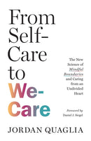 From Self-Care to We-Care : The New Science of Mindful Boundaries and Caring from an Undivided Heart-9781645473473