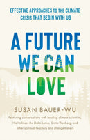 Future We Can Love,A : Effective Approaches to the Climate Crisis That Begin with Us-9781645473527