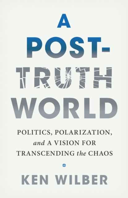 A Post-Truth World : Politics, Polarization, and a Vision for Transcending the Chaos-9781645473558