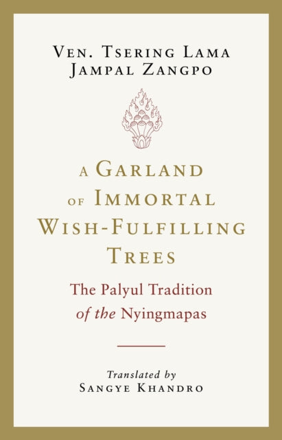 A Garland of Immortal Wish-Fulfilling Trees : The Palyul Tradition of the Nyingmapas-9781645473565