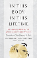In This Body, In This Lifetime : Awakening Stories of Japanese Soto Zen Women-9781645473589