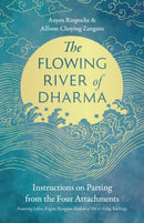 The Flowing River of Dharma : Instructions on Parting from the Four Attachments Featuring Sakya, Kagyu, Nyingma, Kadam of Old, and Gelug Teachings-9781645473626