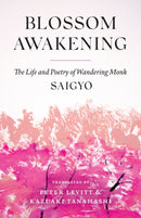 Blossom Awakening : The Life and Poetry of Wandering Monk Saigyo-9781645473633