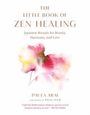 The Little Book of Zen Healing : Japanese Rituals for Beauty, Harmony, and Love-9781645473916