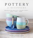 Pottery for Beginners : Projects for Beautiful Ceramic Bowls, Mugs, Vases and More-9781645673026