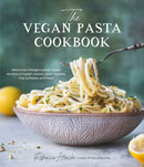 The Vegan Pasta Cookbook : Deliciously Indulgent Plant-Based Versions of Italian Classics, Asian Noodles, Mac & Cheese, and More-9781645676003