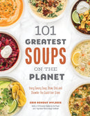 101 Greatest Soups on the Planet : Every Savory Soup, Stew, Chili and Chowder You Could Ever Crave-9781645676577