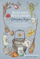 Kitchen Witchery for Everyday Magic : Bring Joy and Positivity into Your Life with Restorative Rituals and Enchanting Recipes-9781645679035