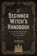 The Beginner Witch's Handbook : Essential Spells, Folk Traditions, and Lore for Crafting Your Magickal Practice-9781645679097