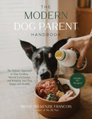 The Modern Dog Parent Handbook : The Holistic Approach to Raw Feeding, Mental Enrichment and Keeping Your Dog Happy and Healthy-9781645679189