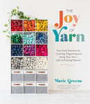 The Joy of Yarn : Your Stash Solution for Curating, Organizing and Using Your Yarn-with 10 Knitting Patterns-9781645679264