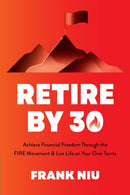Retire by 30 : Achieve Financial Freedom through the FIRE Movement and Live Life on Your Own Terms-9781645679486