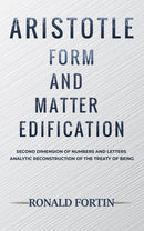Aristotle: Form and Matter Edification : Second Dimension of Numbers and Letters - Analytic Reconstruction of the Treaty of Being-9781645750055