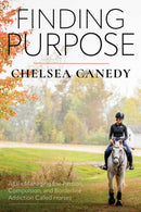 Finding Purpose : A Life Managing the Passion, Compulsion, and Borderline Addiction Called "Horses"-9781646012305