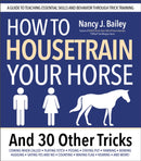 How to Housetrain Your Horse and 30 Other Tricks : A Guide to Teaching Essential Skills and Behavior Through Trick Training-9781646012381