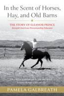 In the Scent of Horses, Hay, and Old Barns : The Story of Eleanor Prince, Intrepid American Horsemanship Educator-9781646013012