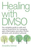 Healing With Dmso : The Complete Guide to Safe and Natural Treatments for Managing Pain, Inflammation, and Other Chronic Ailments with Dimethyl Sulfoxide-9781646040025