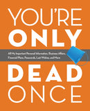 You're Only Dead Once : All My Important Personal Information, Business Affairs, Financial Plans, Passwords, Last Wishes, and More-9781646040087
