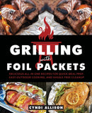 Grilling with Foil Packets : Delicious All-in-One Recipes for Quick Meal Prep, Easy Outdoor Cooking, and Hassle-Free Cleanup-9781646040254