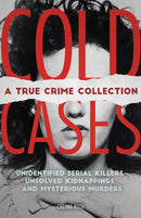 Cold Cases: A True Crime Collection : Unidentified Serial Killers, Unsolved Kidnappings, and Mysterious Murders (Including the Zodiac Killer, Natalee Holloway's Disappearance, the Golden State Killer-9781646040346