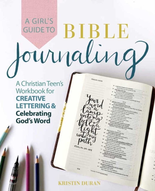 A Girl's Guide to Bible Journaling : A Christian Teen's Workbook for Creative Lettering and Celebrating God's Word-9781646040704