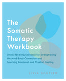 The Somatic Therapy Workbook : Stress-Relieving Exercises for Strengthening the Mind-Body Connection and Sparking Emotional and Physical Healing-9781646040957
